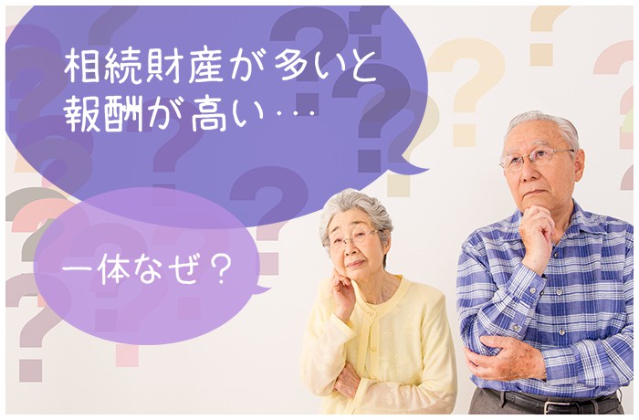 相続遺産が多いと報酬が高い…　一体なぜ？